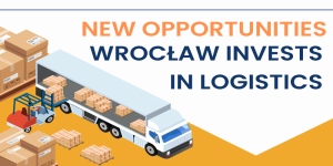 NEW INVESTMENTS, NEW OPPORTUNITIES – WROCŁAW FOCUSES ON LOGISTICS